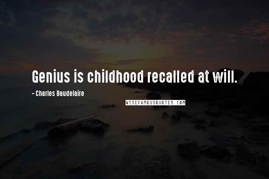 Charles Baudelaire Quotes: Genius is childhood recalled at will.