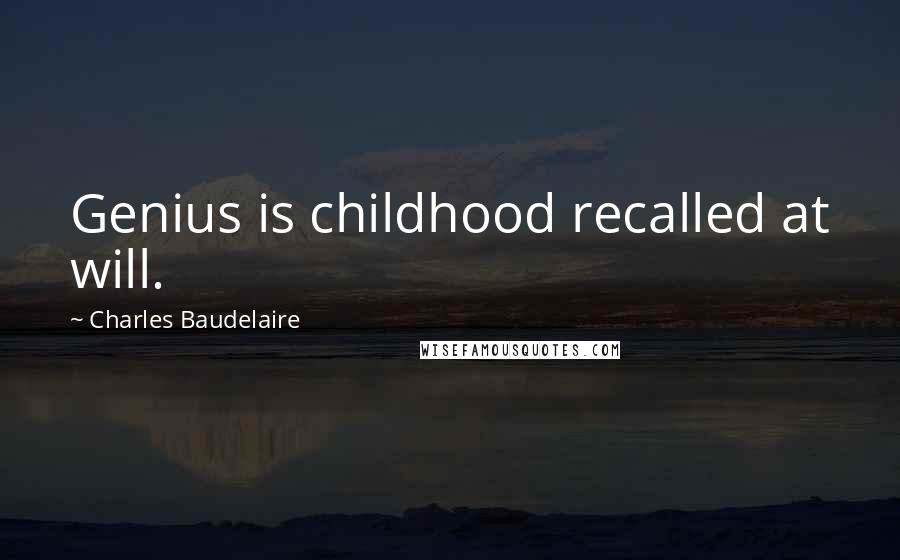 Charles Baudelaire Quotes: Genius is childhood recalled at will.