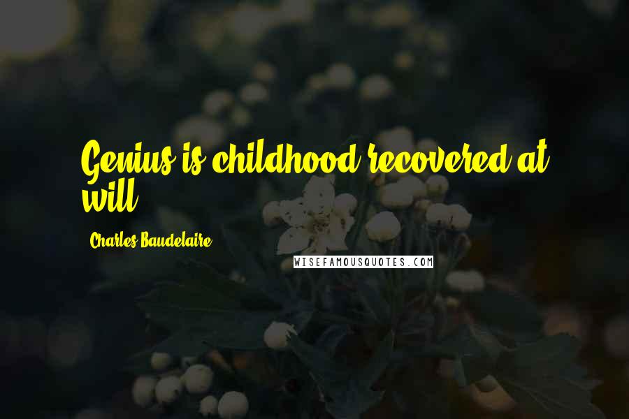Charles Baudelaire Quotes: Genius is childhood recovered at will.