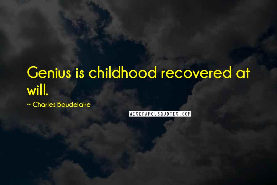 Charles Baudelaire Quotes: Genius is childhood recovered at will.