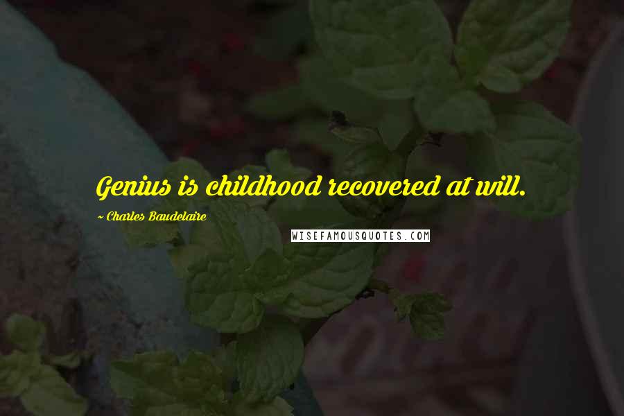 Charles Baudelaire Quotes: Genius is childhood recovered at will.