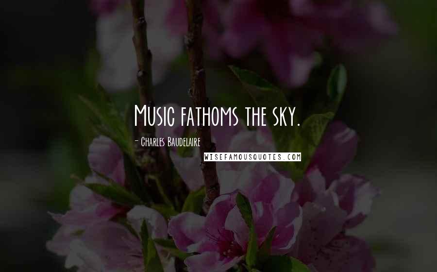 Charles Baudelaire Quotes: Music fathoms the sky.