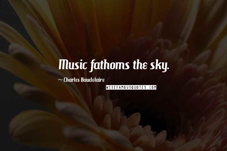 Charles Baudelaire Quotes: Music fathoms the sky.