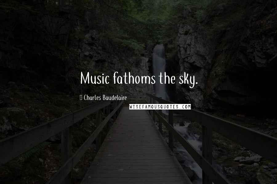 Charles Baudelaire Quotes: Music fathoms the sky.