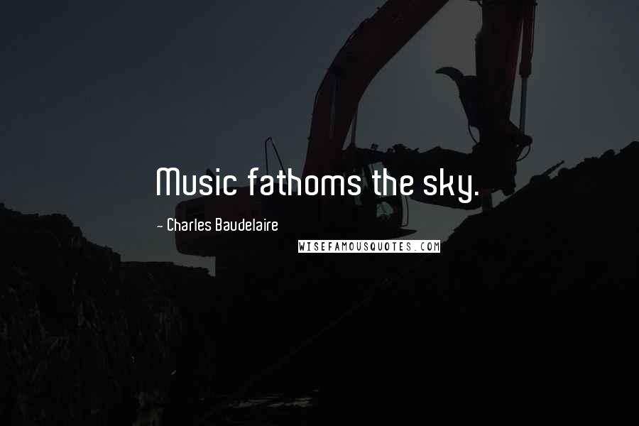 Charles Baudelaire Quotes: Music fathoms the sky.