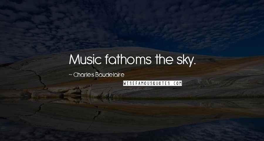 Charles Baudelaire Quotes: Music fathoms the sky.