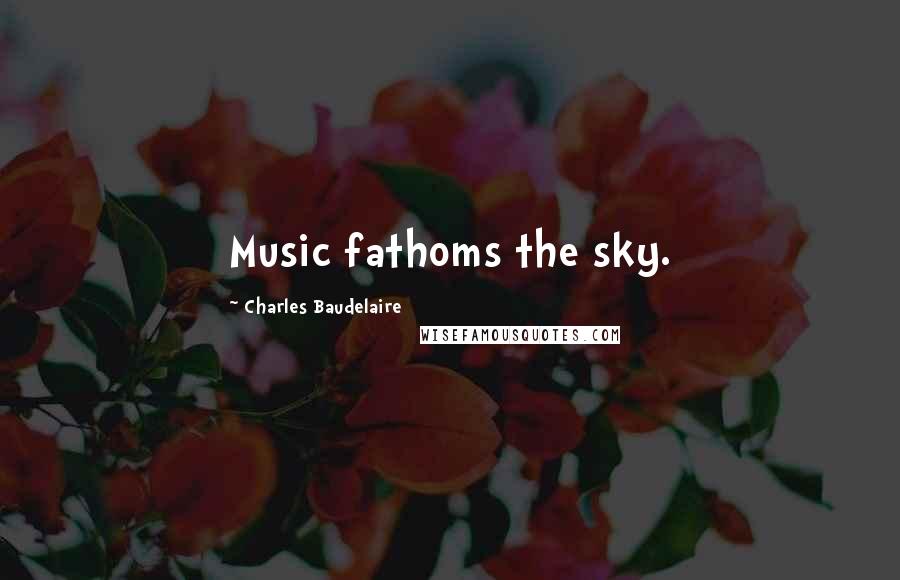 Charles Baudelaire Quotes: Music fathoms the sky.