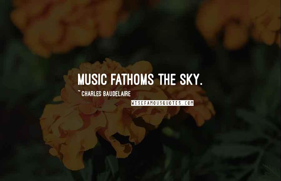 Charles Baudelaire Quotes: Music fathoms the sky.