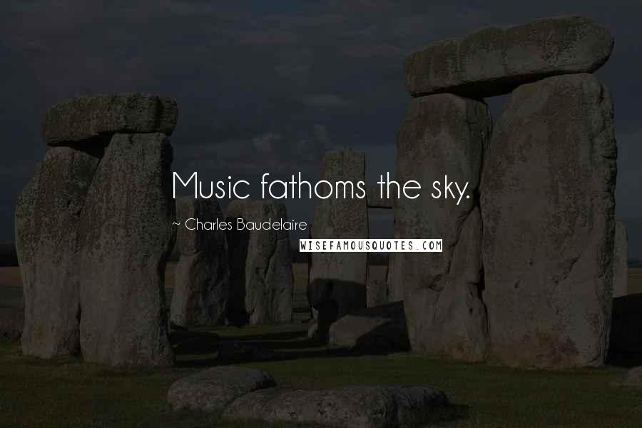 Charles Baudelaire Quotes: Music fathoms the sky.