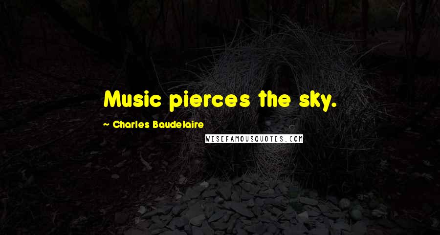 Charles Baudelaire Quotes: Music pierces the sky.