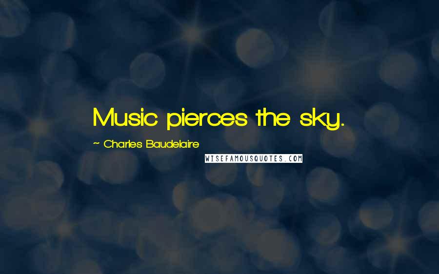 Charles Baudelaire Quotes: Music pierces the sky.