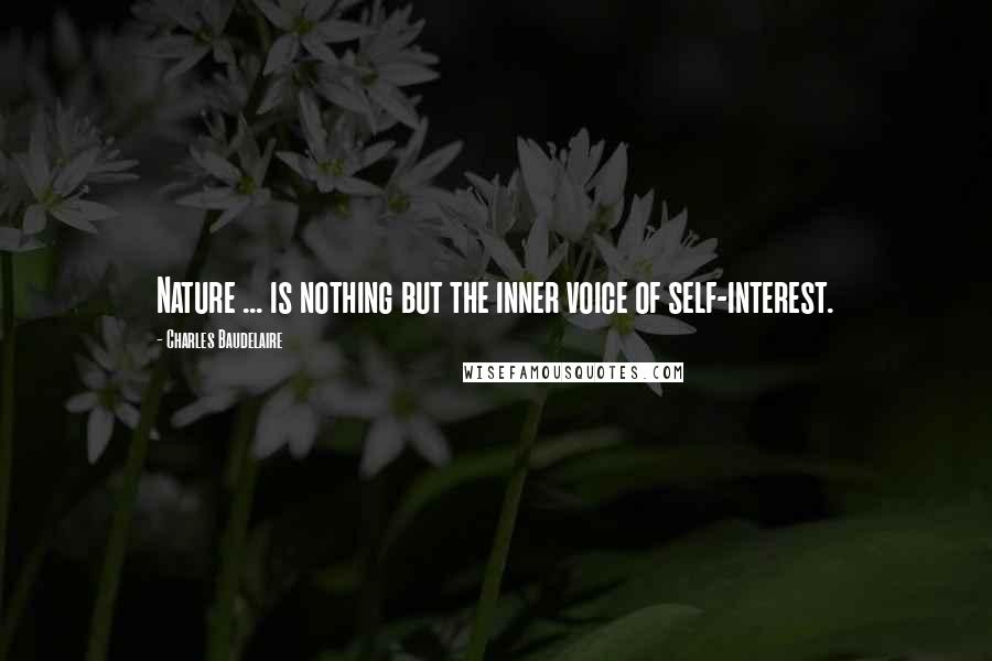 Charles Baudelaire Quotes: Nature ... is nothing but the inner voice of self-interest.