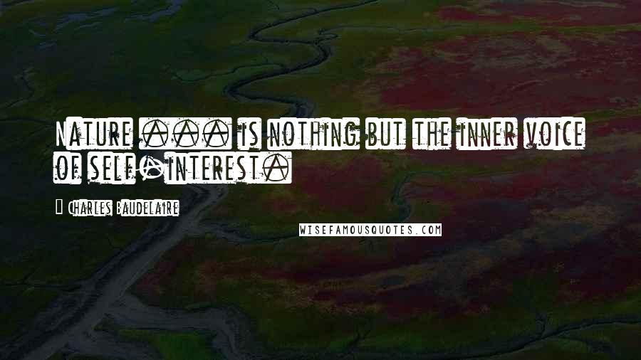Charles Baudelaire Quotes: Nature ... is nothing but the inner voice of self-interest.