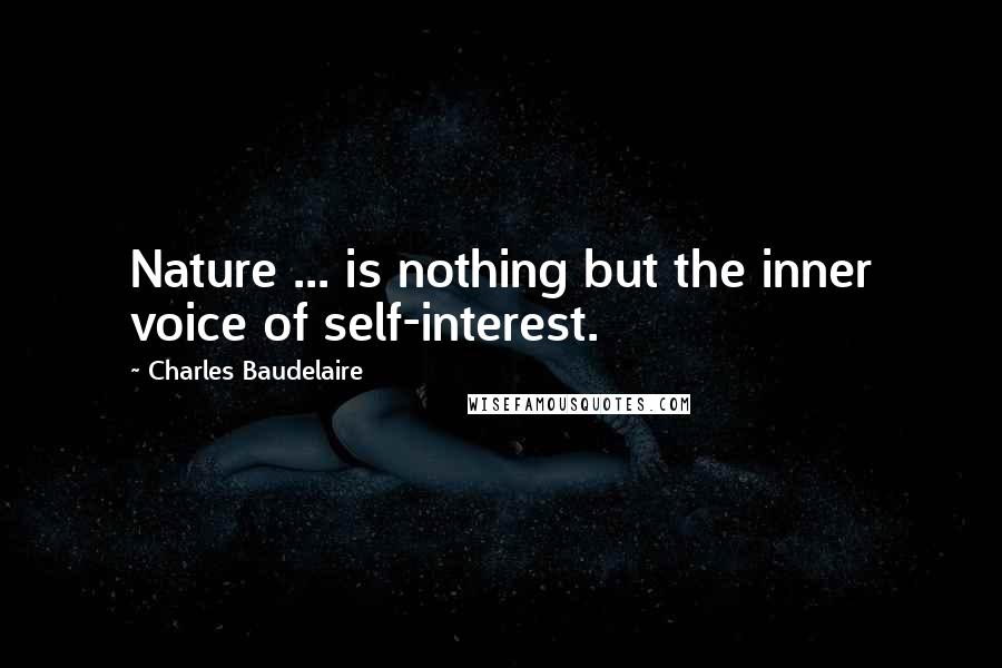 Charles Baudelaire Quotes: Nature ... is nothing but the inner voice of self-interest.