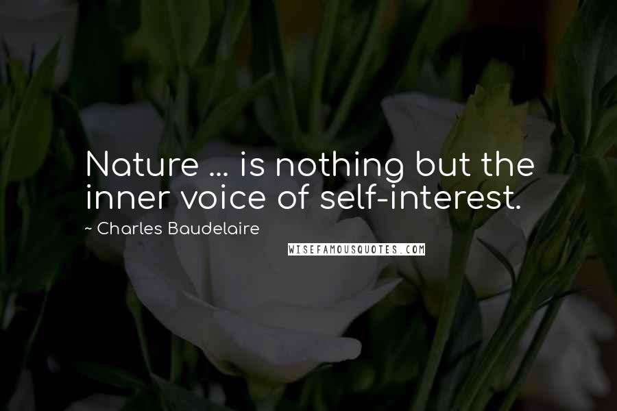 Charles Baudelaire Quotes: Nature ... is nothing but the inner voice of self-interest.