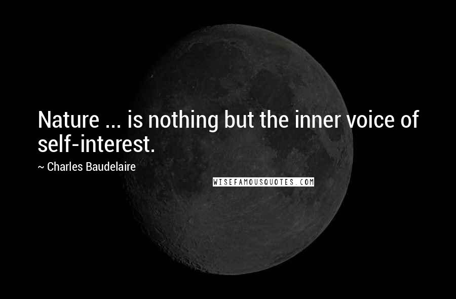 Charles Baudelaire Quotes: Nature ... is nothing but the inner voice of self-interest.