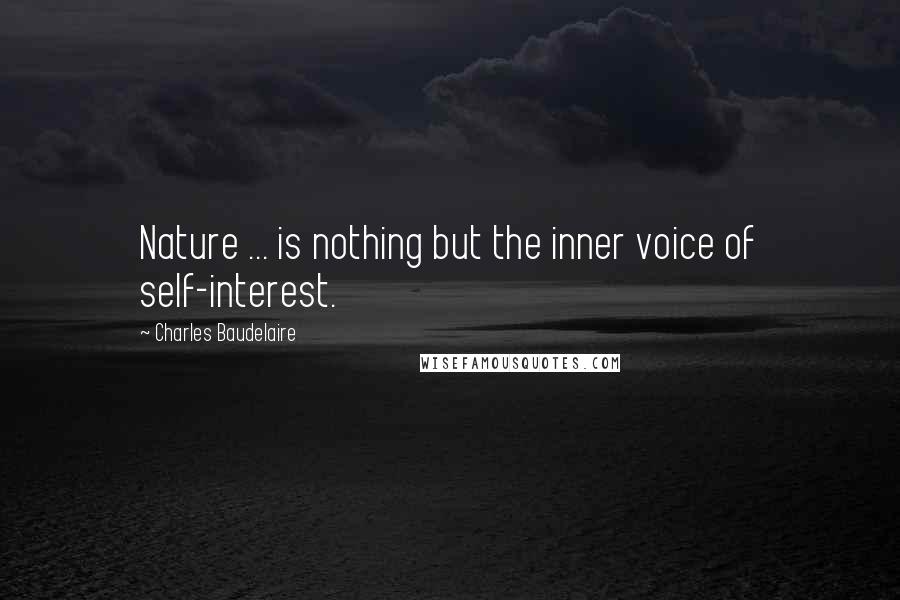 Charles Baudelaire Quotes: Nature ... is nothing but the inner voice of self-interest.