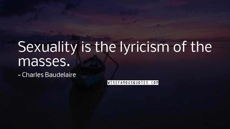 Charles Baudelaire Quotes: Sexuality is the lyricism of the masses.