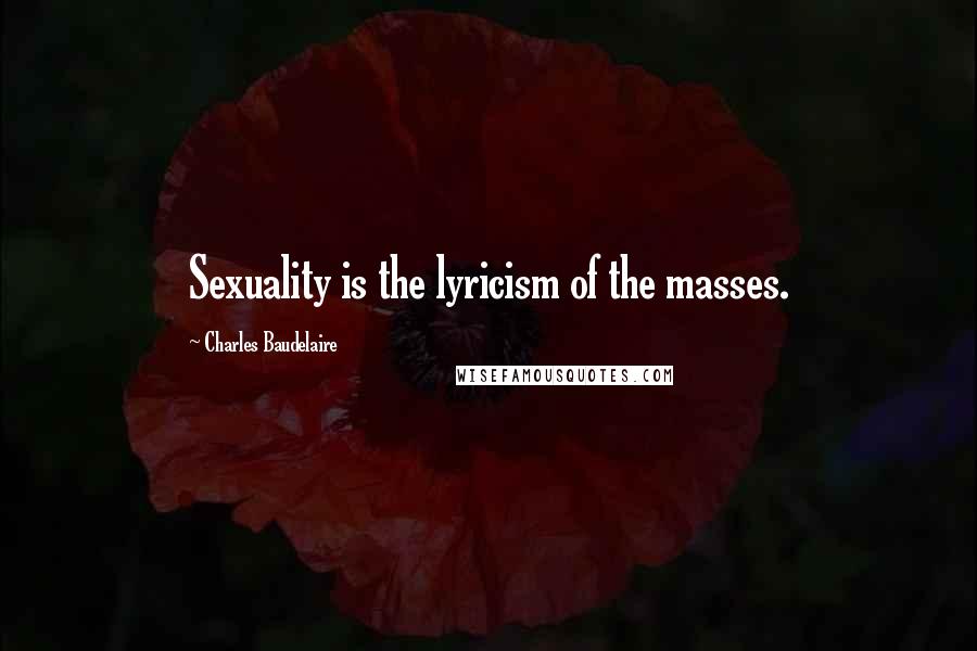 Charles Baudelaire Quotes: Sexuality is the lyricism of the masses.