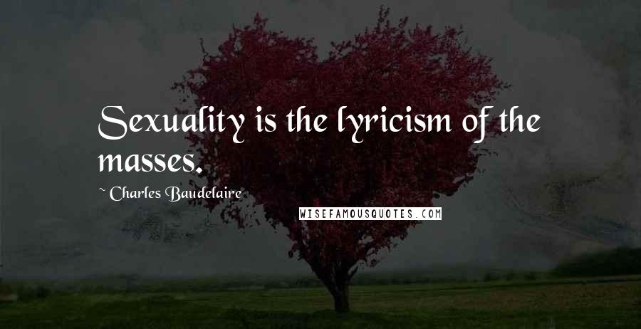 Charles Baudelaire Quotes: Sexuality is the lyricism of the masses.