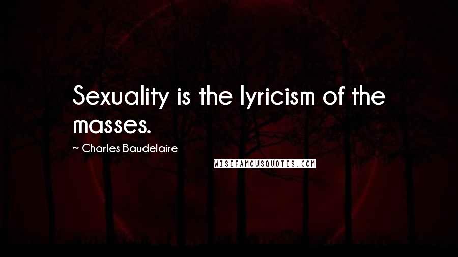 Charles Baudelaire Quotes: Sexuality is the lyricism of the masses.