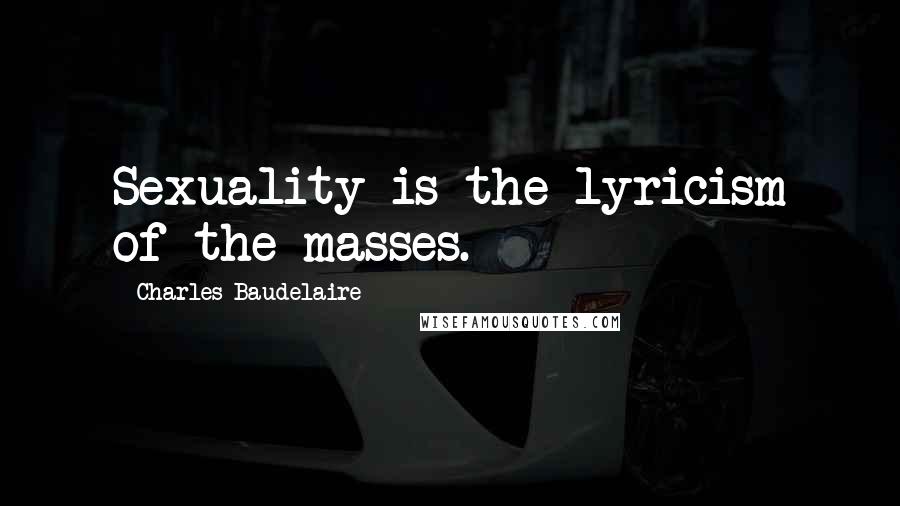 Charles Baudelaire Quotes: Sexuality is the lyricism of the masses.