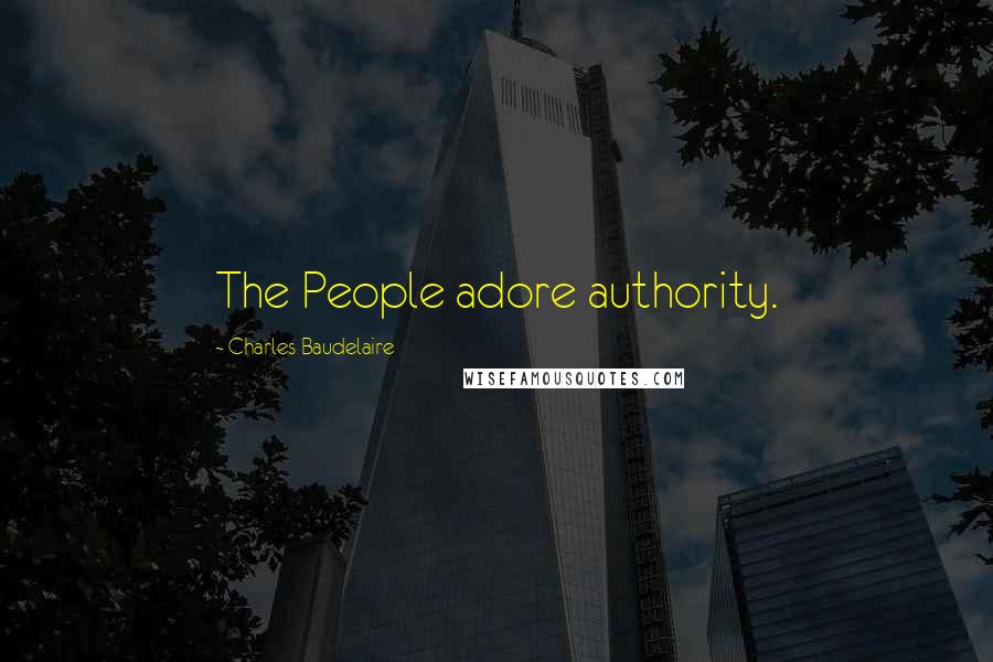 Charles Baudelaire Quotes: The People adore authority.