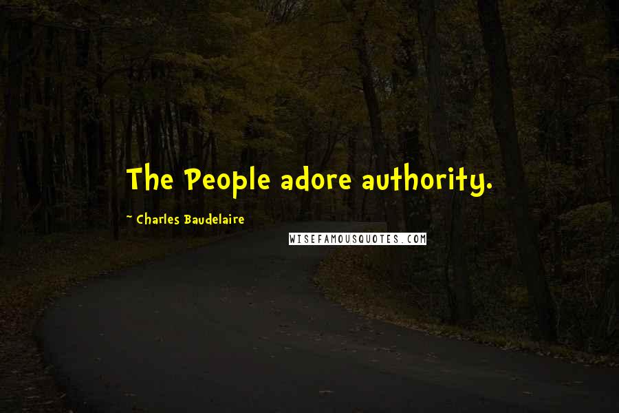 Charles Baudelaire Quotes: The People adore authority.