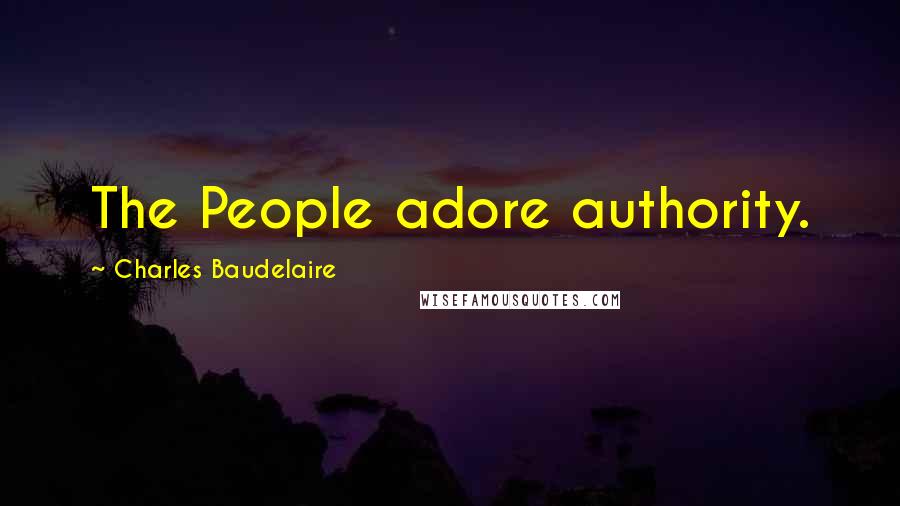 Charles Baudelaire Quotes: The People adore authority.