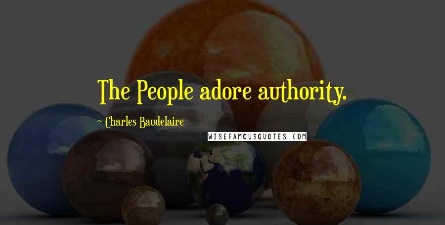 Charles Baudelaire Quotes: The People adore authority.