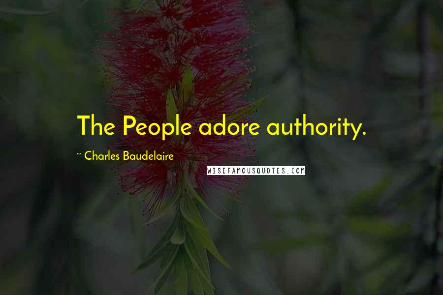 Charles Baudelaire Quotes: The People adore authority.