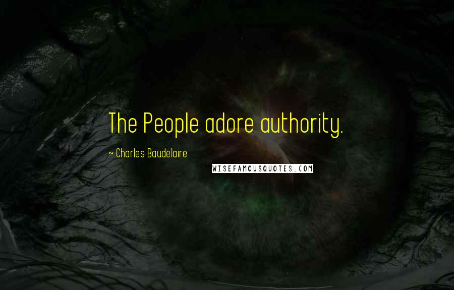 Charles Baudelaire Quotes: The People adore authority.