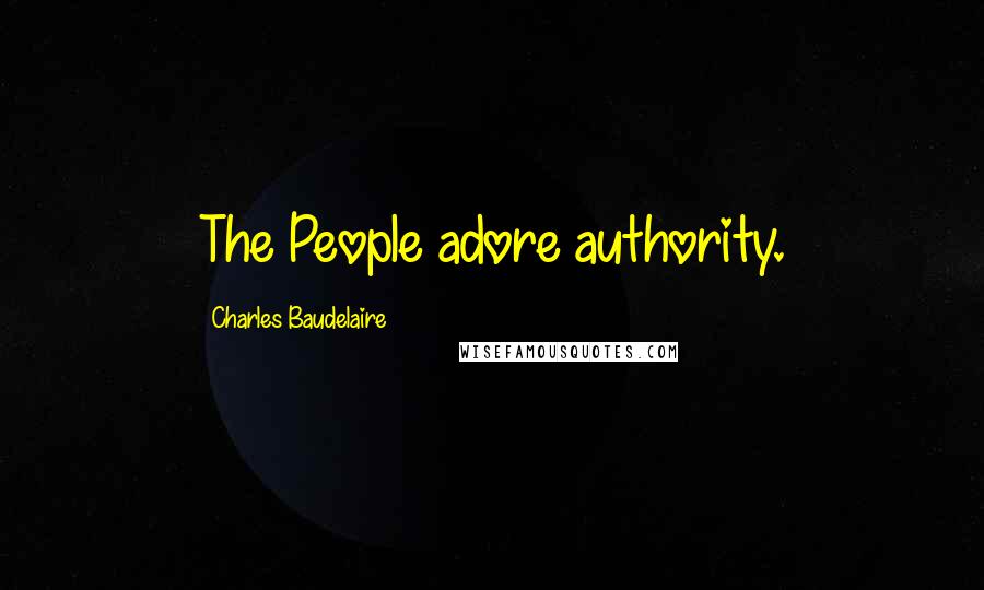 Charles Baudelaire Quotes: The People adore authority.