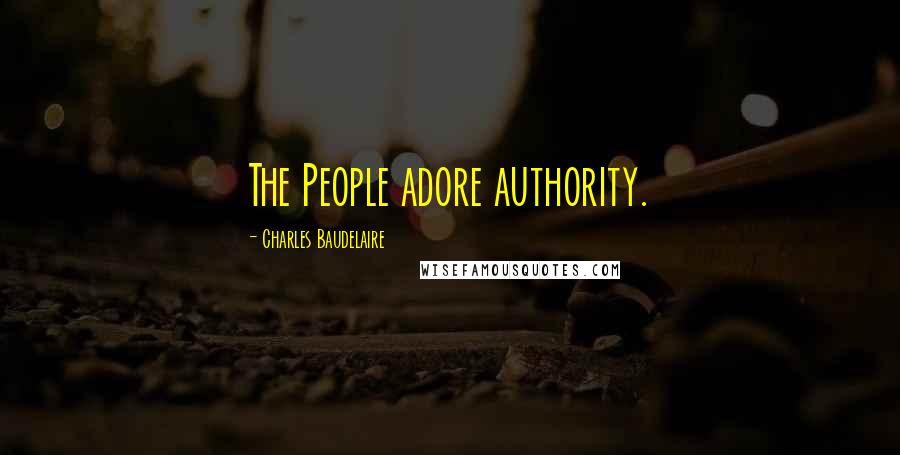 Charles Baudelaire Quotes: The People adore authority.