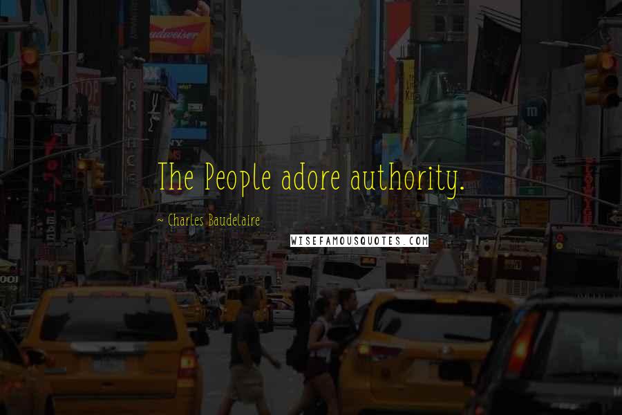 Charles Baudelaire Quotes: The People adore authority.