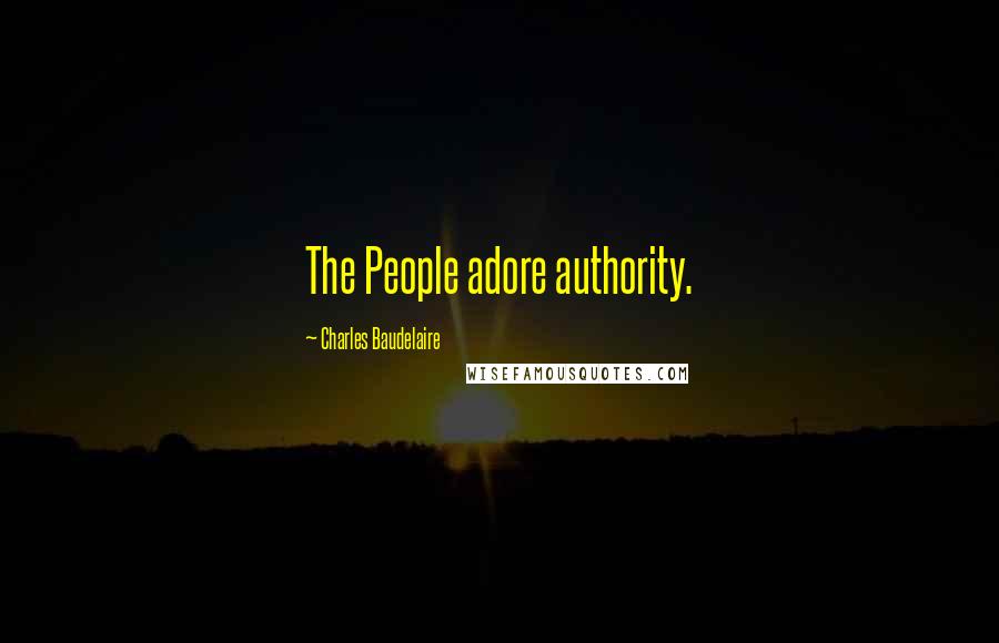 Charles Baudelaire Quotes: The People adore authority.