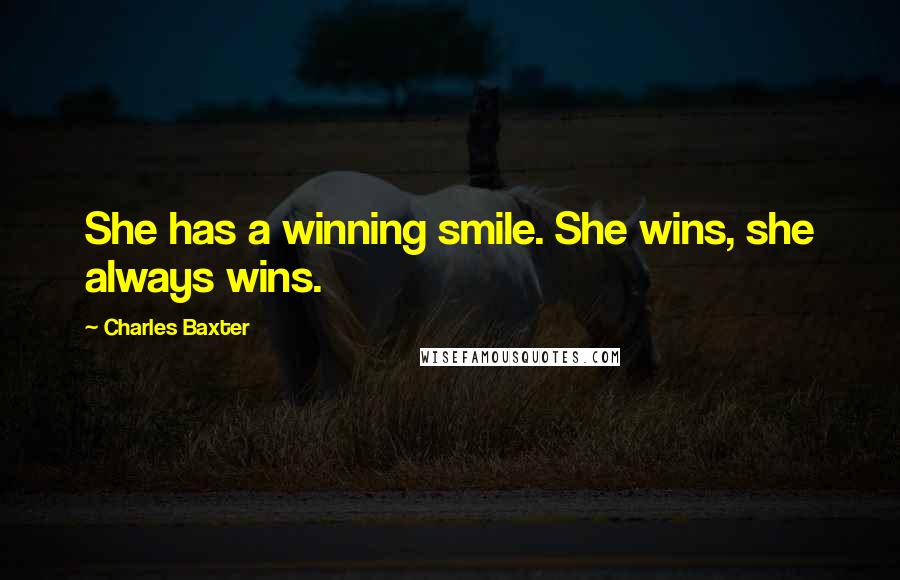 Charles Baxter Quotes: She has a winning smile. She wins, she always wins.