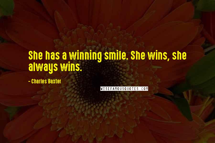 Charles Baxter Quotes: She has a winning smile. She wins, she always wins.