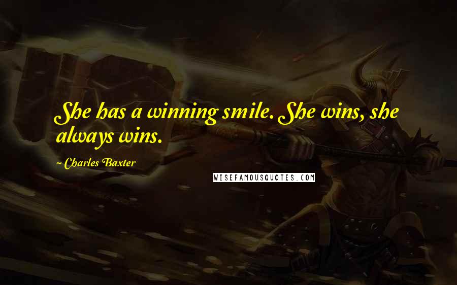 Charles Baxter Quotes: She has a winning smile. She wins, she always wins.