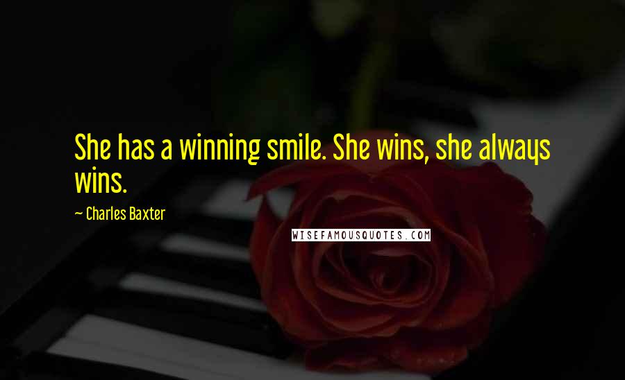 Charles Baxter Quotes: She has a winning smile. She wins, she always wins.