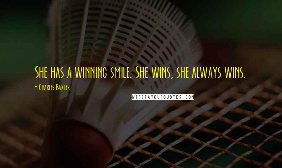 Charles Baxter Quotes: She has a winning smile. She wins, she always wins.