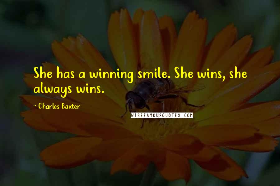 Charles Baxter Quotes: She has a winning smile. She wins, she always wins.