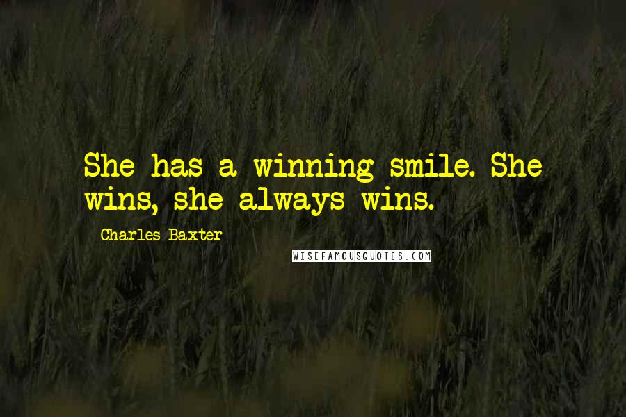 Charles Baxter Quotes: She has a winning smile. She wins, she always wins.