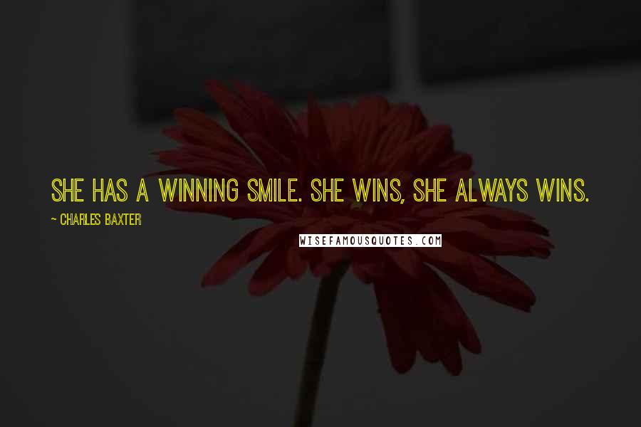 Charles Baxter Quotes: She has a winning smile. She wins, she always wins.