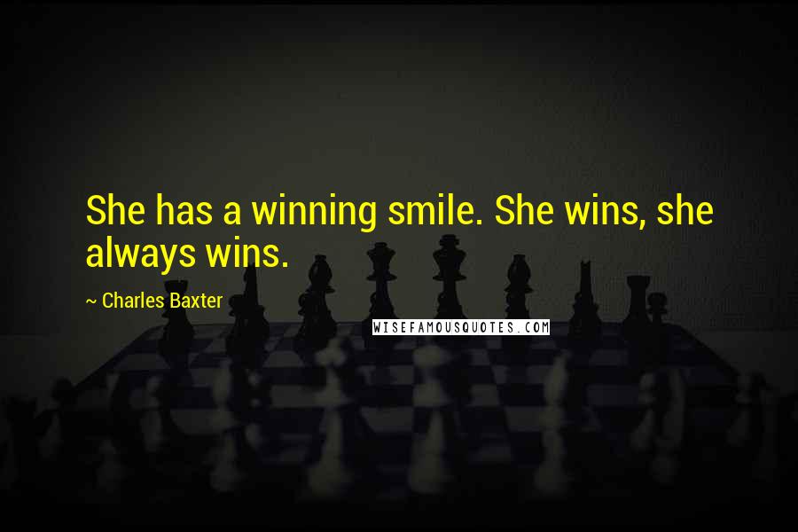 Charles Baxter Quotes: She has a winning smile. She wins, she always wins.