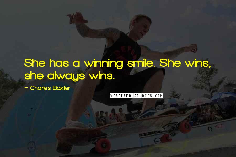 Charles Baxter Quotes: She has a winning smile. She wins, she always wins.