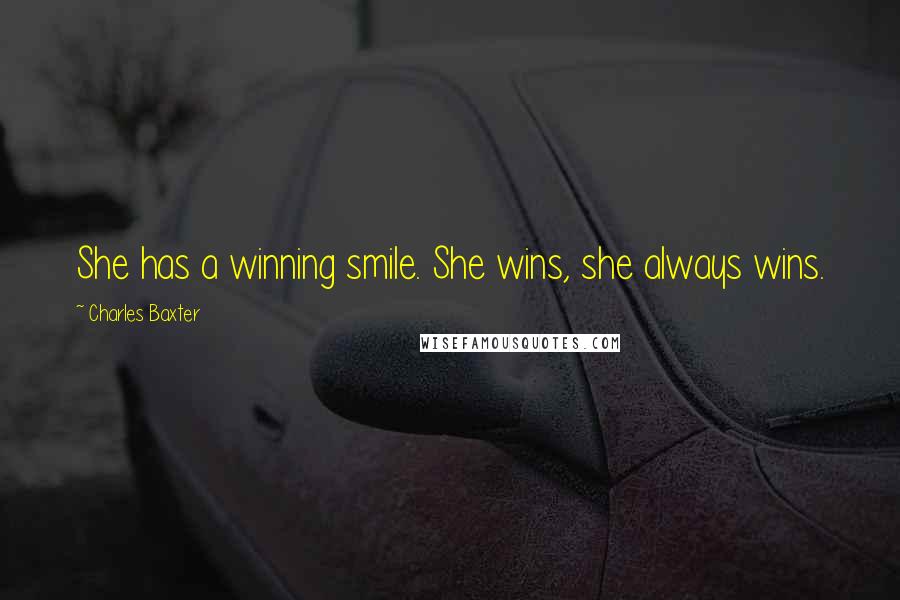 Charles Baxter Quotes: She has a winning smile. She wins, she always wins.