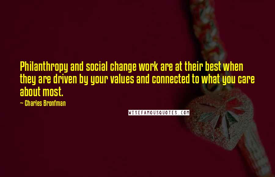 Charles Bronfman Quotes: Philanthropy and social change work are at their best when they are driven by your values and connected to what you care about most.