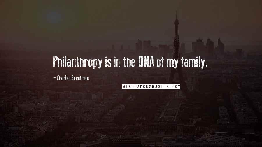 Charles Bronfman Quotes: Philanthropy is in the DNA of my family.