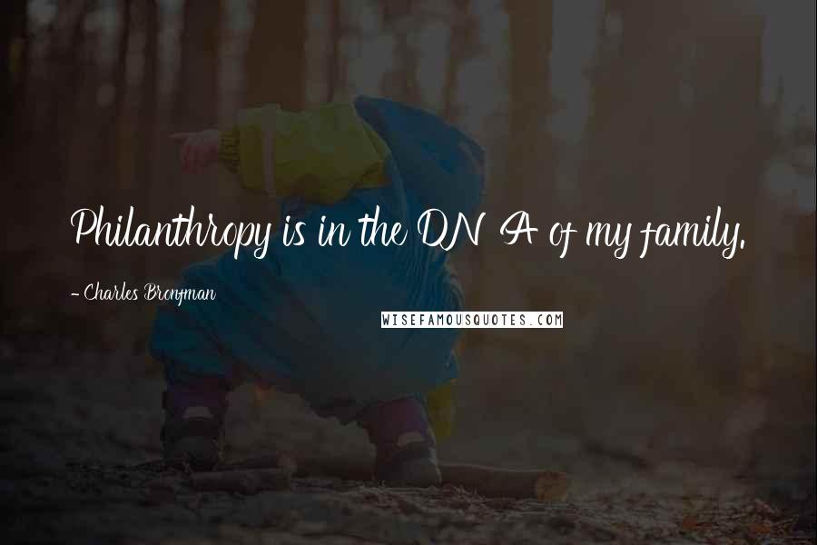 Charles Bronfman Quotes: Philanthropy is in the DNA of my family.